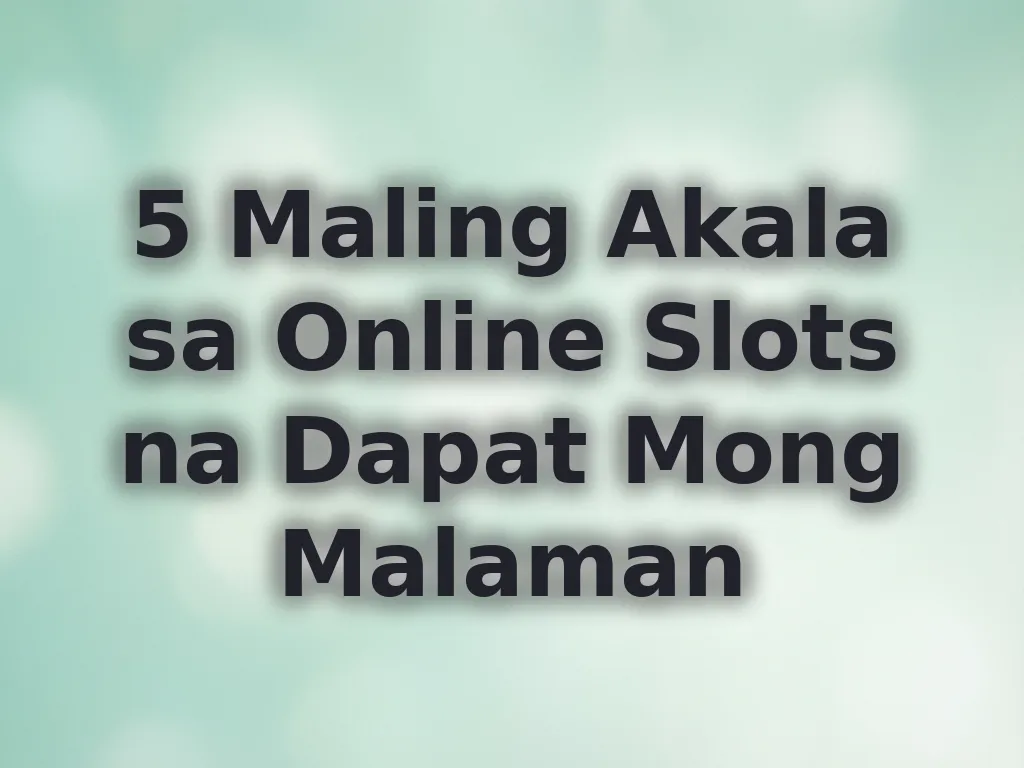 5 Maling Akala sa Online Slots na Dapat Mong Malaman