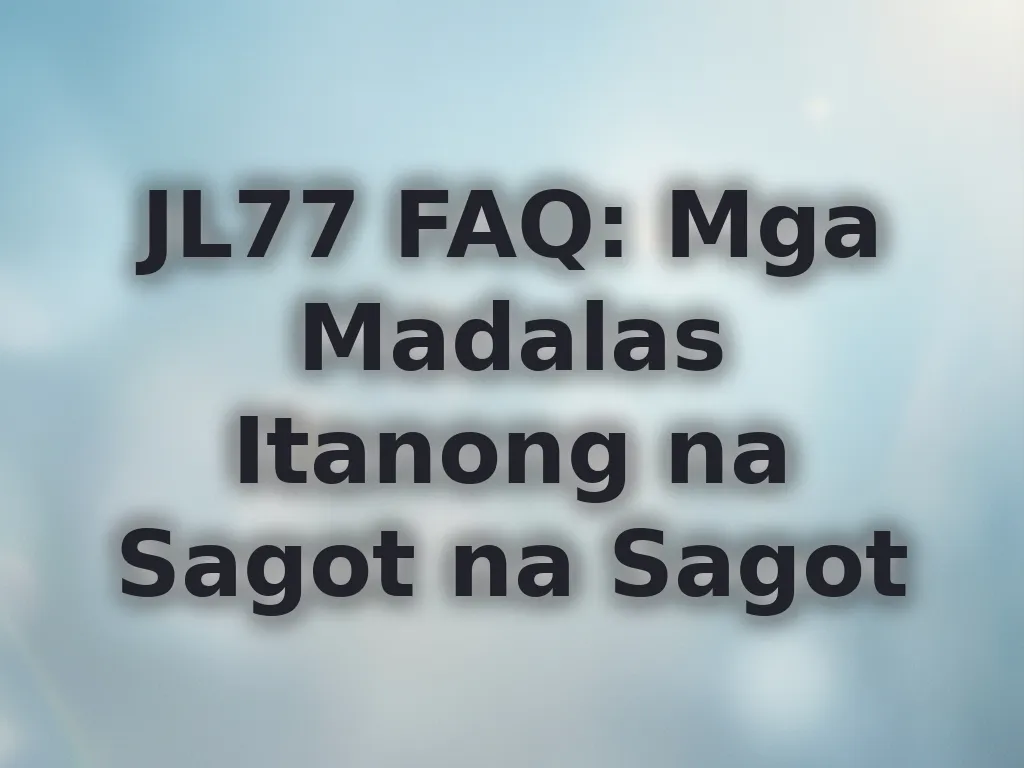 JL77 FAQ: Mga Madalas Itanong na Sagot na Sagot