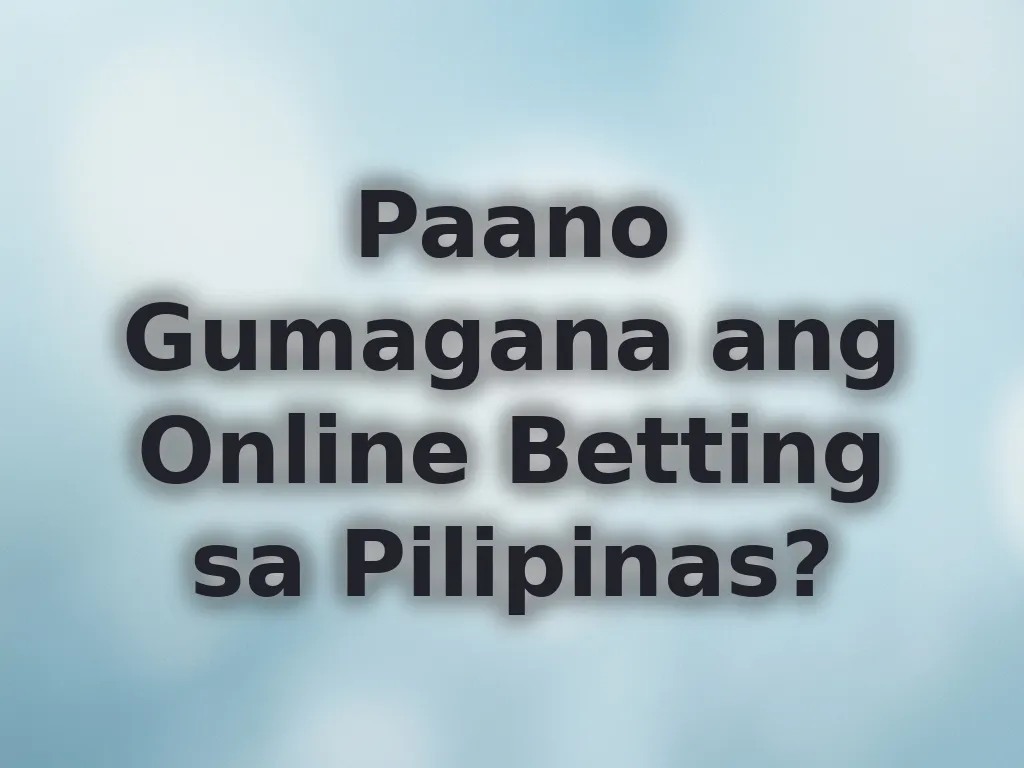 Paano Gumagana ang Online Betting sa Pilipinas?