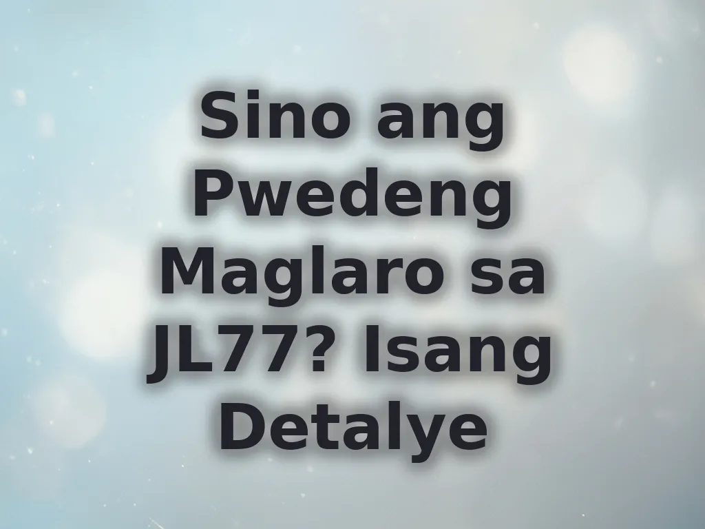 Sino ang Pwedeng Maglaro sa JL77? Isang Detalye